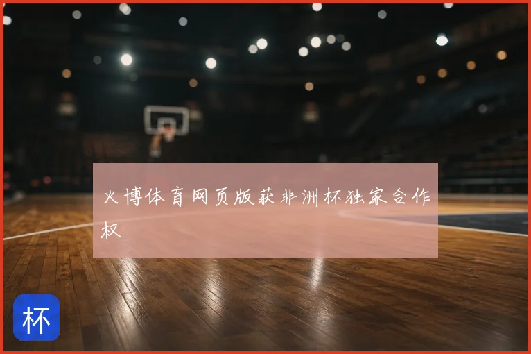 火博体育网页版获非洲杯独家合作权