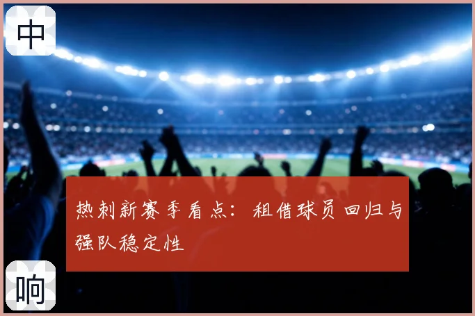 热刺新赛季看点：租借球员回归与强队稳定性