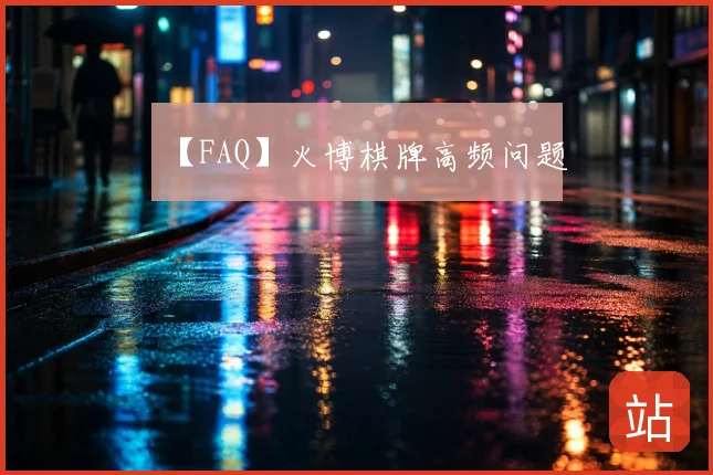 【FAQ】火博棋牌高频问题