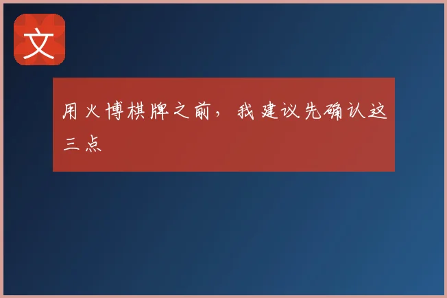 用火博棋牌之前，我建议先确认这三点